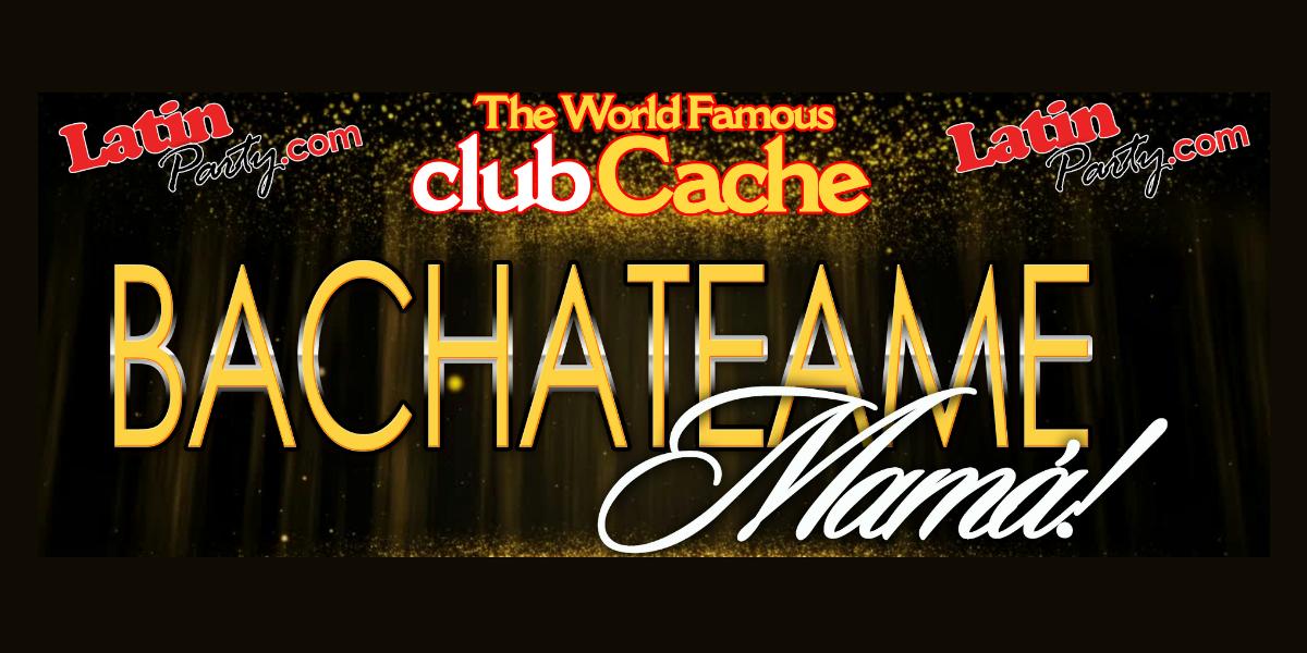 July 26th - Bachateame Mama Fridays! At Club Cache!